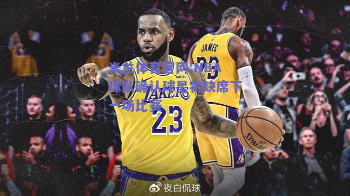 米兰体育官网:NBA球队确认球星将缺席下一场比赛