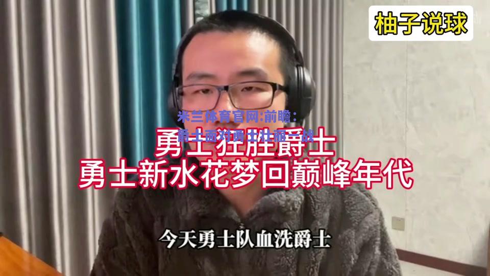 米兰体育官网:前瞻：爵士面对勇士壮丽一战