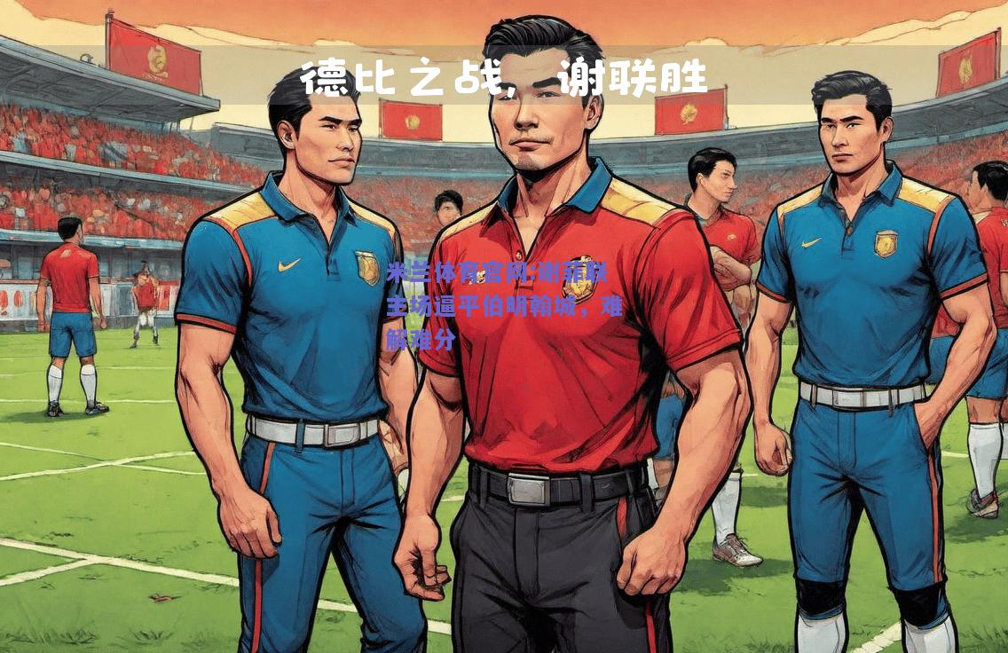 米兰体育官网:谢菲联主场逼平伯明翰城，难解难分