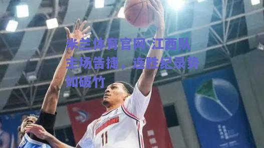 米兰体育官网:江西队主场告捷，连胜纪录势如破竹