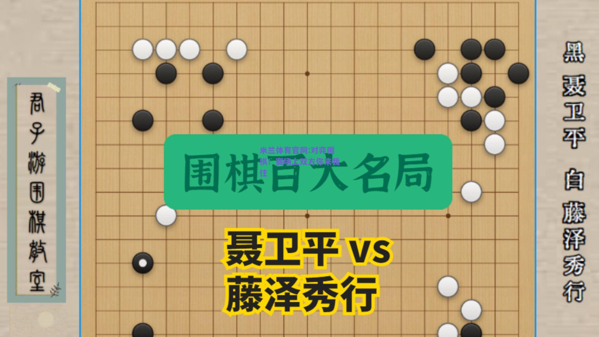 米兰体育官网:对弈围棋！赛场上双方你来我往
